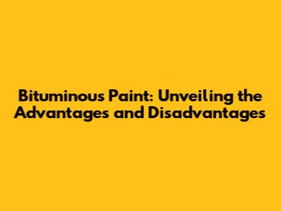 Bituminous Paint: Unveiling the Advantages and Disadvantages