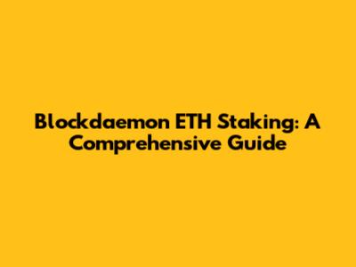 Blockdaemon ETH Staking: A Comprehensive Guide