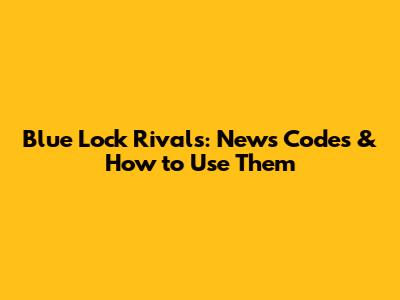 Blue Lock Rivals: News Codes & How to Use Them