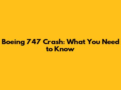 Boeing 747 Crash: What You Need to Know