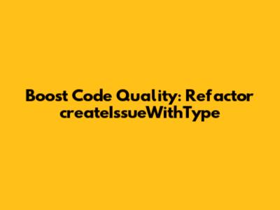Boost Code Quality: Refactor `createIssueWithType`
