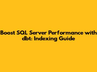 Boost SQL Server Performance with dbt: Indexing Guide