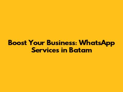 Boost Your Business: WhatsApp Services in Batam