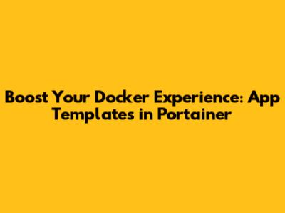 Boost Your Docker Experience: App Templates in Portainer