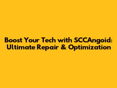 Boost Your Tech with SCCAngoid: Ultimate Repair & Optimization