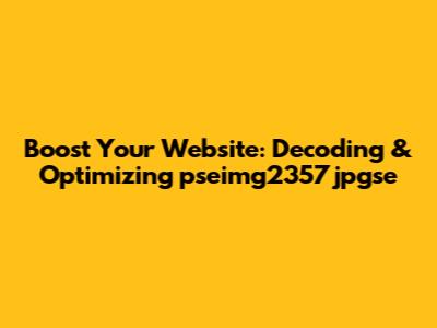 Boost Your Website: Decoding & Optimizing 'pseimg2357jpgse'