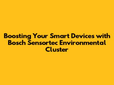 Boosting Your Smart Devices with Bosch Sensortec Environmental Cluster