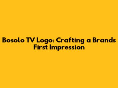 Bosolo TV Logo: Crafting a Brand's First Impression
