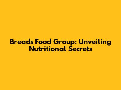 Bread's Food Group: Unveiling Nutritional Secrets