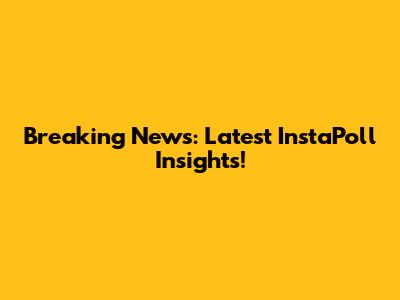 Breaking News: Latest InstaPoll Insights!
