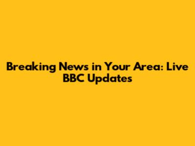 Breaking News in Your Area: Live BBC Updates
