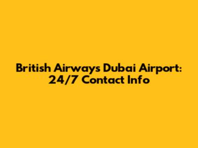 British Airways Dubai Airport: 24/7 Contact Info