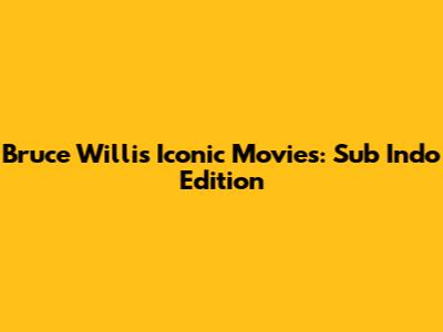 Bruce Willis' Iconic Movies: Sub Indo Edition