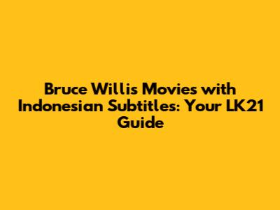 Bruce Willis Movies with Indonesian Subtitles: Your LK21 Guide