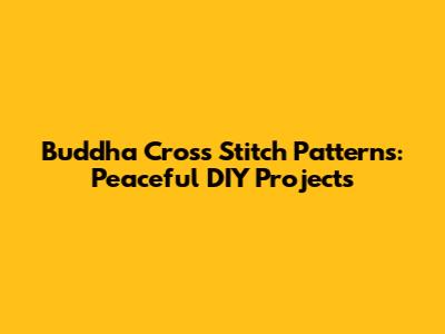 Buddha Cross Stitch Patterns: Peaceful DIY Projects