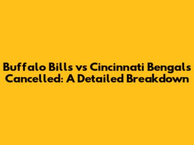 Buffalo Bills vs Cincinnati Bengals Cancelled: A Detailed Breakdown