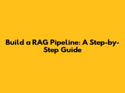 Build a RAG Pipeline: A Step-by-Step Guide