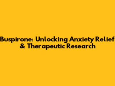 Buspirone: Unlocking Anxiety Relief & Therapeutic Research