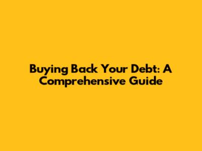 Buying Back Your Debt: A Comprehensive Guide