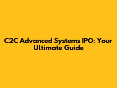 C2C Advanced Systems IPO: Your Ultimate Guide