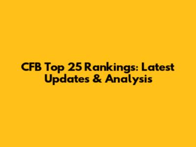 CFB Top 25 Rankings: Latest Updates & Analysis