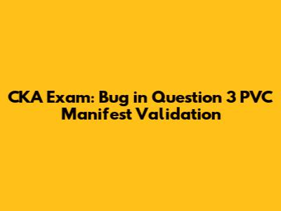 CKA Exam: Bug in Question 3 PVC Manifest Validation
