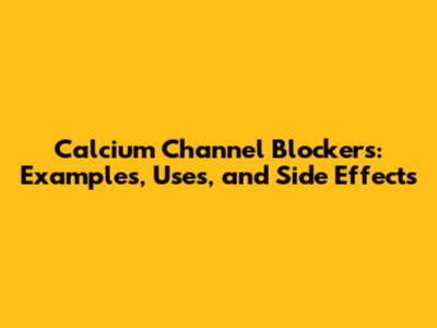 Calcium Channel Blockers: Examples, Uses, and Side Effects