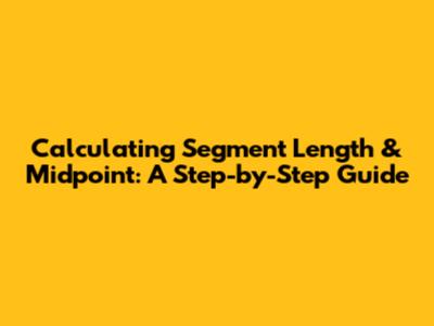 Calculating Segment Length & Midpoint: A Step-by-Step Guide