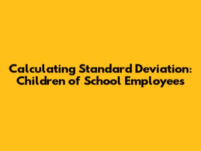 Calculating Standard Deviation: Children of School Employees
