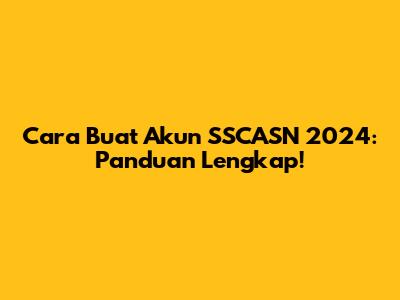 Cara Buat Akun SSCASN 2024: Panduan Lengkap!