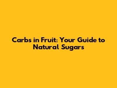 Carbs in Fruit: Your Guide to Natural Sugars