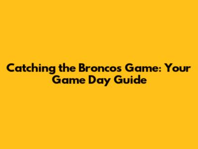Catching the Broncos Game: Your Game Day Guide
