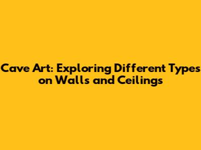 Cave Art: Exploring Different Types on Walls and Ceilings