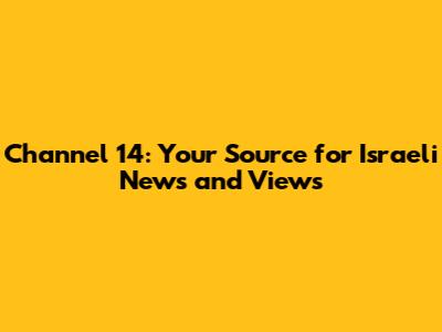 Channel 14: Your Source for Israeli News and Views