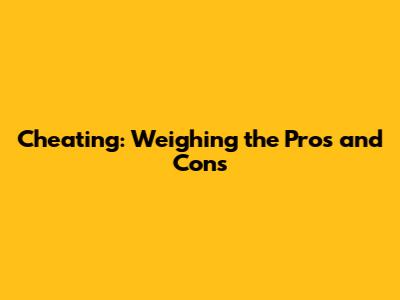 Cheating: Weighing the Pros and Cons
