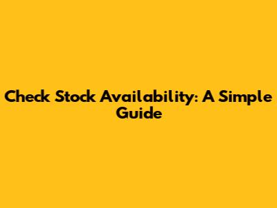 Check Stock Availability: A Simple Guide