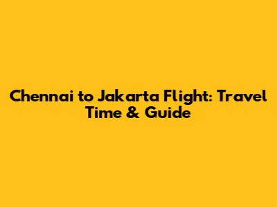 Chennai to Jakarta Flight: Travel Time & Guide