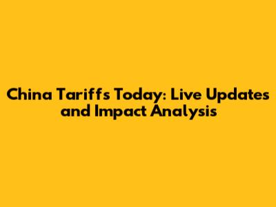 China Tariffs Today: Live Updates and Impact Analysis