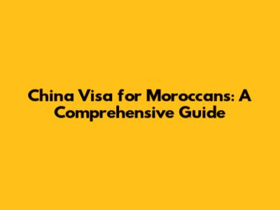 China Visa for Moroccans: A Comprehensive Guide