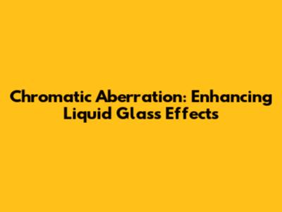 Chromatic Aberration: Enhancing Liquid Glass Effects