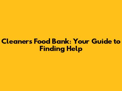 Cleaners Food Bank: Your Guide to Finding Help