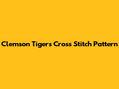 Clemson Tigers Cross Stitch Pattern