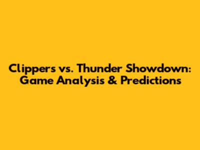 Clippers vs. Thunder Showdown: Game Analysis & Predictions