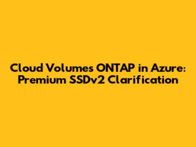 Cloud Volumes ONTAP in Azure: Premium SSDv2 Clarification