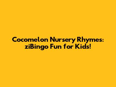 Cocomelon Nursery Rhymes: ziBingo Fun for Kids!