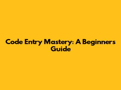 Code Entry Mastery: A Beginner's Guide