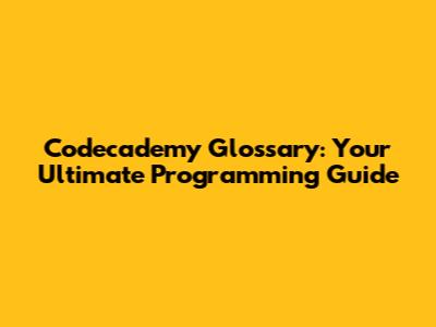 Codecademy Glossary: Your Ultimate Programming Guide