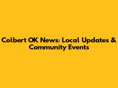 Colbert OK News: Local Updates & Community Events