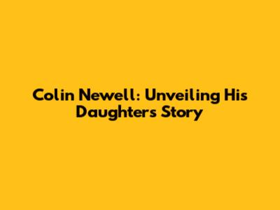 Colin Newell: Unveiling His Daughter's Story