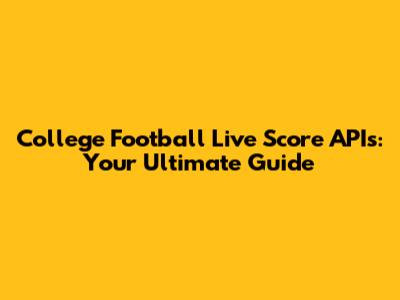 College Football Live Score APIs: Your Ultimate Guide
